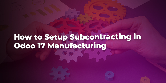 how-to-setup-subcontracting-in-odoo-17-manufacturing.jpg