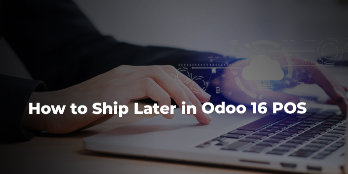 how-to-ship-later-in-odoo-16-pos.jpg