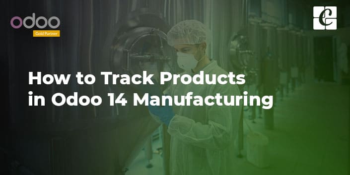 how-to-track-products-in-odoo-14-manufacturing.jpg