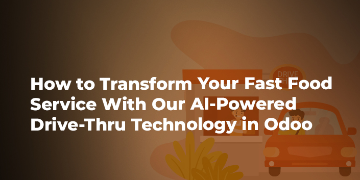 how-to-transform-your-fast-food-service-with-our-ai-powered-drive-thru-technology-in-odoo.jpg