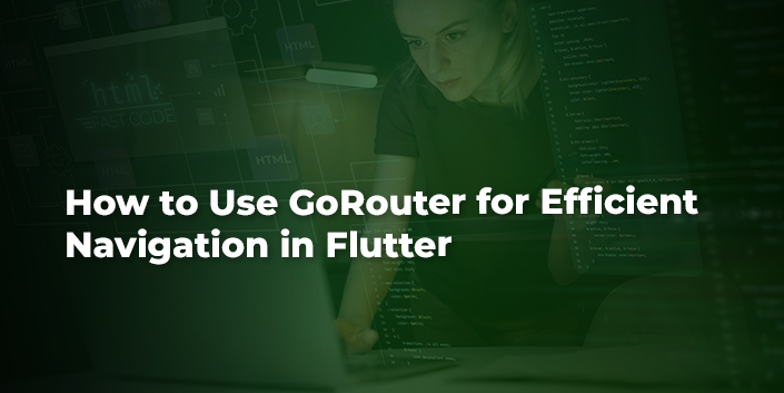 how-to-use-gorouter-for-efficient-navigation-in-flutter.jpg