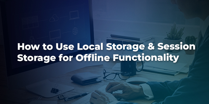 how-to-use-local-storage-and-session-storage-for-offline-functionality.jpg