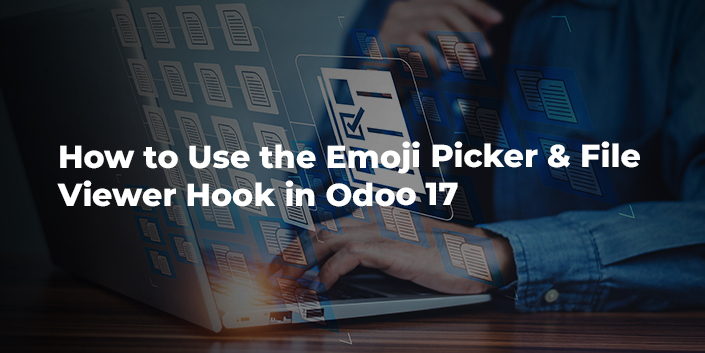 how-to-use-the-emoji-picker-and-file-viewer-hook-in-odoo-17.jpg