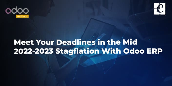 meet-your-deadlines-in-the-mid-2022-2023-stagflation-with-odoo-erp.jpg