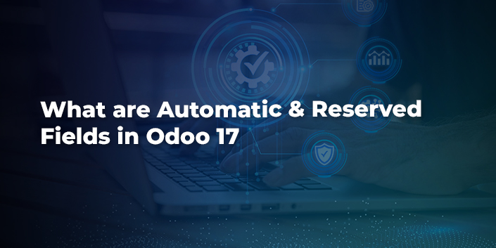 what-are-automatic-and-reserved-fields-in-odoo-17.jpg