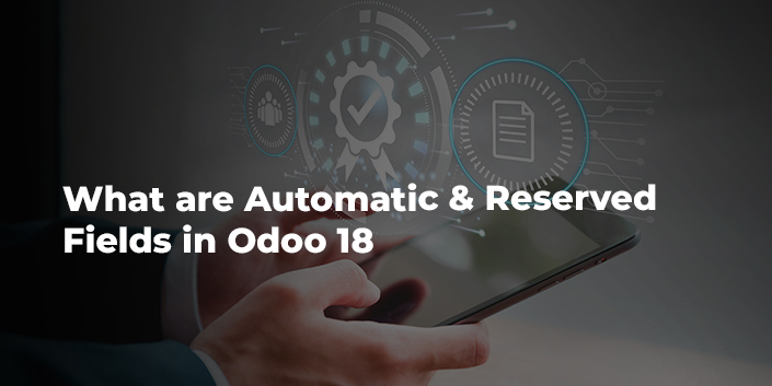 what-are-automatic-and-reserved-fields-in-odoo-18.jpg