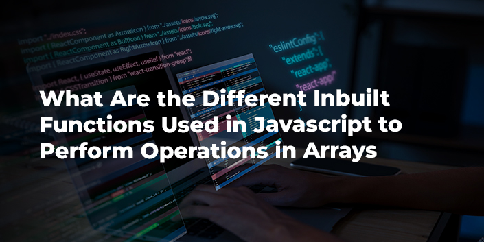 what-are-the-different-inbuilt-functions-used-in-javascript-to-perform-operations-in-arrays.jpg