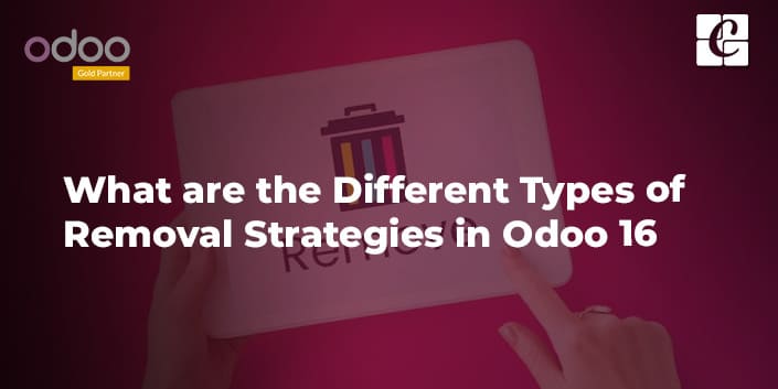 what-are-the-different-types-of-removal-strategies-in-odoo-16.jpg