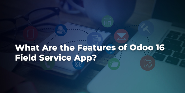 what-are-the-features-of-odoo-16-field-service-app.jpg