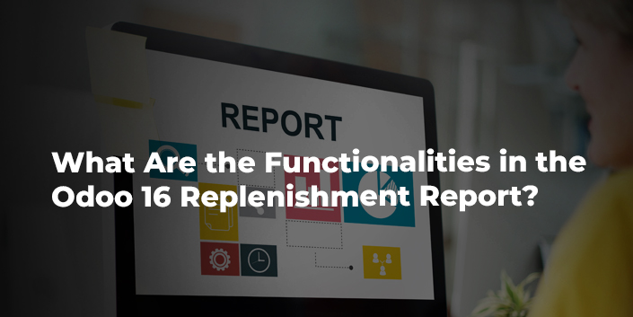 what-are-the-functionalities-in-the-odoo-16-replenishment-report.jpg