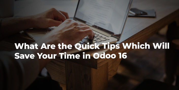 what-are-the-quick-tips-which-will-save-your-time-in-odoo-16.jpg