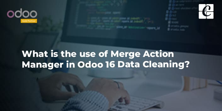 what-is-the-use-of-merge-action-manager-in-odoo-16-data-cleaning.jpg