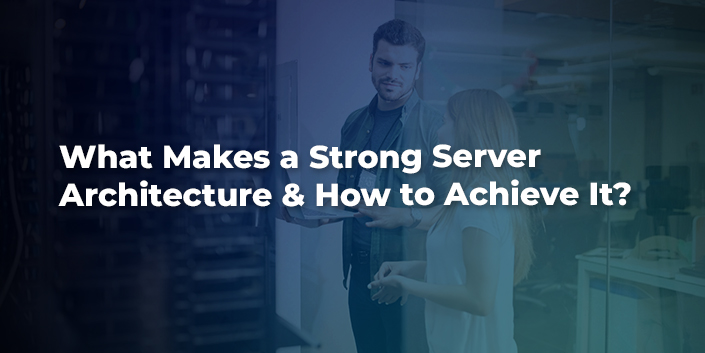 what-makes-a-strong-server-architecture-and-how-to-achieve-it.jpg
