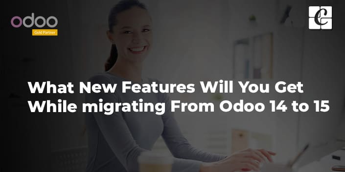 what-new-features-will-you-get-while-migrating-from-odoo-14-to-15.jpg