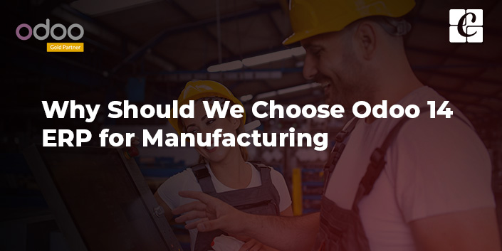why-should-we-choose-odoo-14-erp-for-manufacturing.jpg