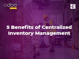  5 Benefits of Centralized Inventory Management
