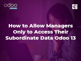 How to Allow Managers Only to Access Their Subordinate Data in Odoo 13