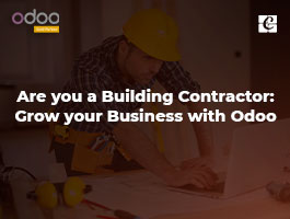  Are you a Building Contractor: Grow your Business with Odoo