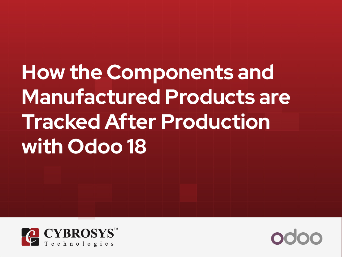  How the Components and Manufactured Products are Tracked After Production with Odoo 18