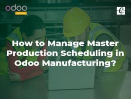  How to Manage Master Production Scheduling in Odoo Manufacturing?