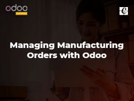  Managing Manufacturing Orders with Odoo
