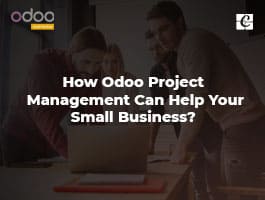  How Odoo Project Management Can Help Your Small Business?