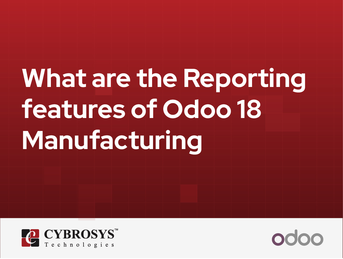  What are the Reporting features of Odoo 18 Manufacturing